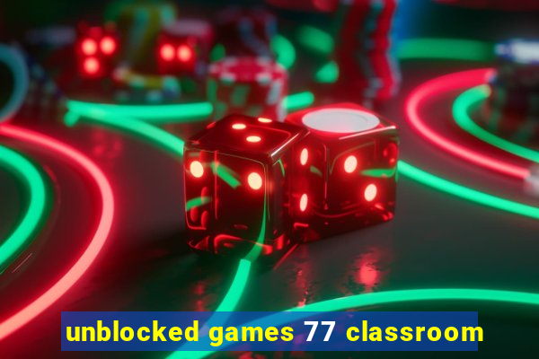 unblocked games 77 classroom